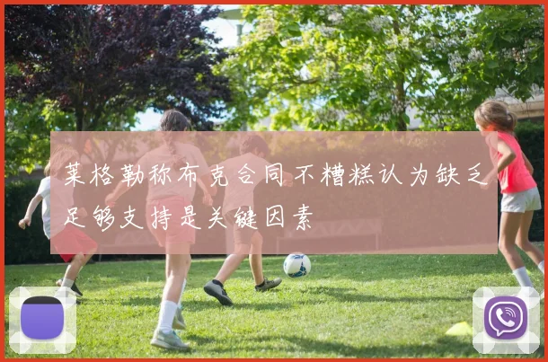 莱格勒称布克合同不糟糕认为缺乏足够支持是关键因素